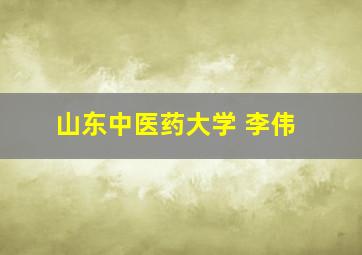 山东中医药大学 李伟